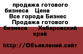 продажа готового бизнеса › Цена ­ 800 000 - Все города Бизнес » Продажа готового бизнеса   . Хабаровский край